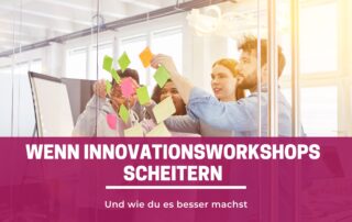 Hier erfährt du, woran Innovationsworkshops scheitern und bekommst konkrete Tipps.